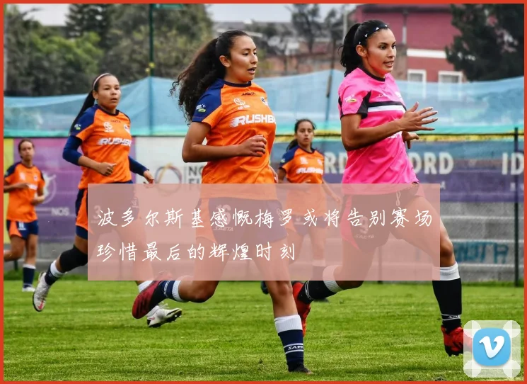 波多尔斯基感慨梅罗或将告别赛场珍惜最后的辉煌时刻